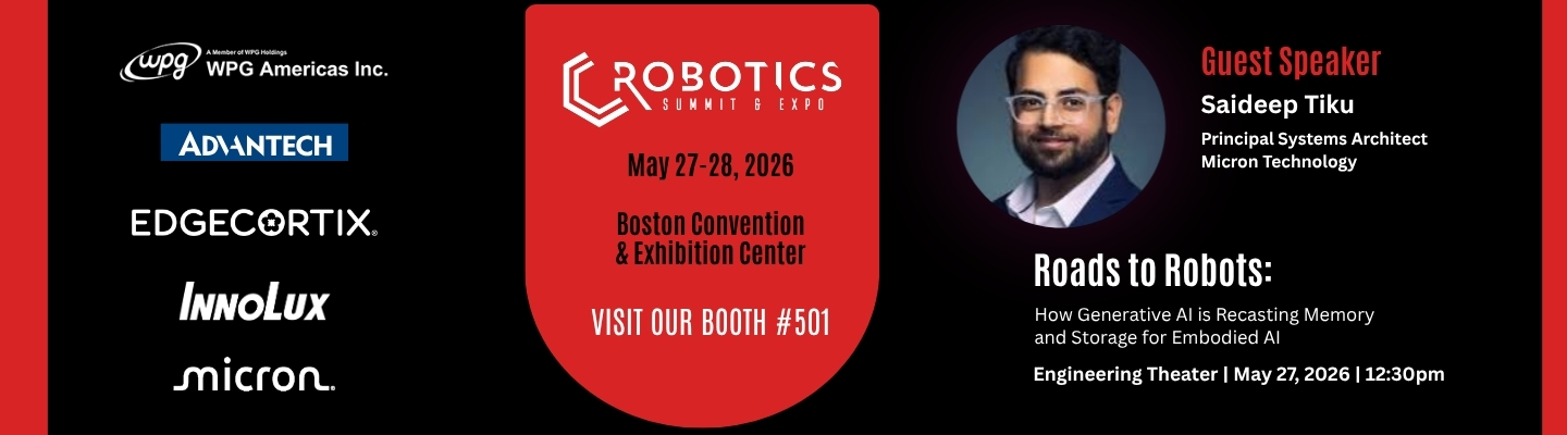 Banner for Robotics Summit & Expo with sponsor logos (WPG Americas, Advantech, EdgeCortix, Innolux, Micron) on left, red center badge showing dates May 27-28, 2026 and booth #501, and guest speaker Saideep Tiku with talk title 'Roads to Robots' on the right.